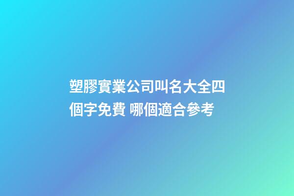 塑膠實業公司叫名大全四個字免費 哪個適合參考-第1張-公司起名-玄機派